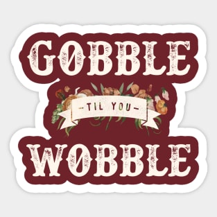 Gobble Til You Wobble Sticker